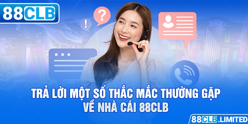 Trả lời một số thắc mắc thường gặp về nhà cái 88CLB